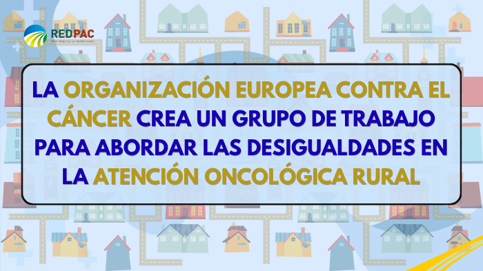 La Organización Europea contra el Cáncer crea un grupo de trabajo para abordar las desigualdades en la atención oncológica rural 